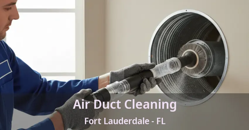 Air Duct Cleaning Fort Lauderdale - FL Air Duct Cleaning Fort Lauderdale - FL